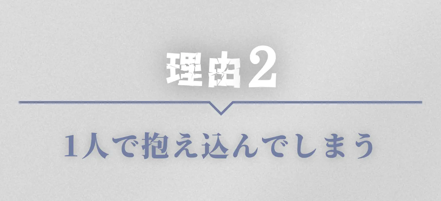 理由2 1人で抱え込んでしまう